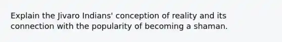 Explain the Jivaro Indians' conception of reality and its connection with the popularity of becoming a shaman.