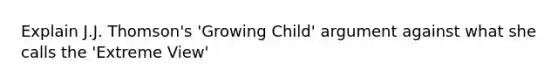 Explain J.J. Thomson's 'Growing Child' argument against what she calls the 'Extreme View'