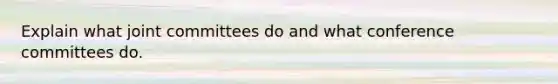 Explain what joint committees do and what conference committees do.