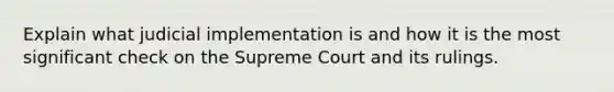 Explain what judicial implementation is and how it is the most significant check on the Supreme Court and its rulings.