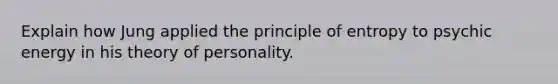 Explain how Jung applied the principle of entropy to psychic energy in his theory of personality.