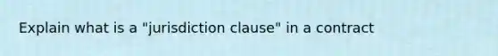 Explain what is a "jurisdiction clause" in a contract