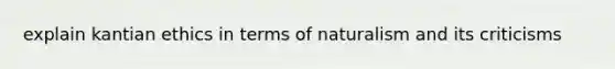 explain kantian ethics in terms of naturalism and its criticisms