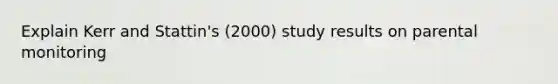 Explain Kerr and Stattin's (2000) study results on parental monitoring