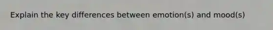 Explain the key differences between emotion(s) and mood(s)