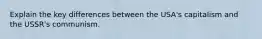 Explain the key differences between the USA's capitalism and the USSR's communism.