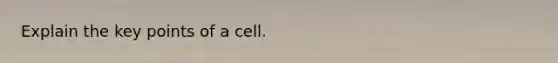 Explain the key points of a cell.