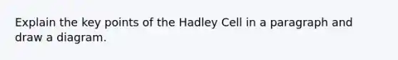 Explain the key points of the Hadley Cell in a paragraph and draw a diagram.