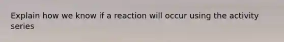 Explain how we know if a reaction will occur using the activity series