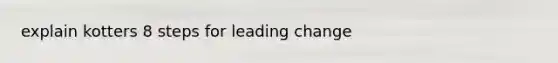 explain kotters 8 steps for leading change