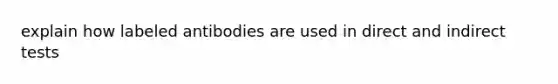 explain how labeled antibodies are used in direct and indirect tests