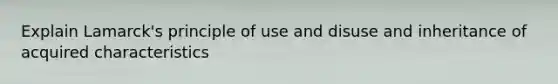 Explain Lamarck's principle of use and disuse and inheritance of acquired characteristics