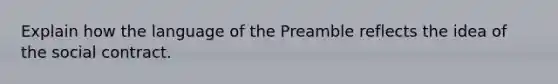 Explain how the language of the Preamble reflects the idea of the social contract.