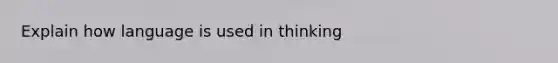 Explain how language is used in thinking