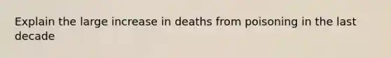 Explain the large increase in deaths from poisoning in the last decade