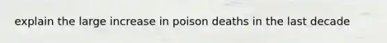 explain the large increase in poison deaths in the last decade