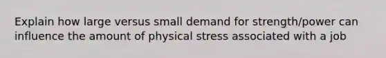 Explain how large versus small demand for strength/power can influence the amount of physical stress associated with a job