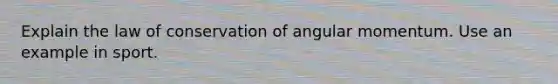 Explain the law of conservation of angular momentum. Use an example in sport.