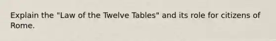 Explain the "Law of the Twelve Tables" and its role for citizens of Rome.