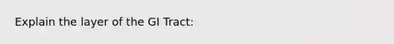 Explain the layer of the GI Tract: