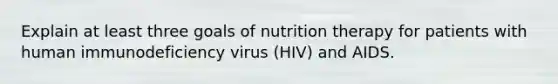 Explain at least three goals of nutrition therapy for patients with human immunodeficiency virus (HIV) and AIDS.