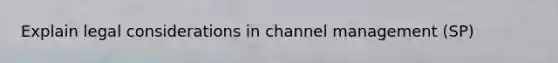 Explain legal considerations in channel management (SP)