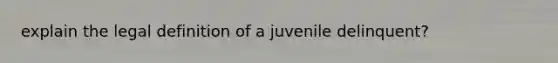 explain the legal definition of a juvenile delinquent?