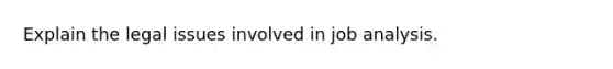 Explain the legal issues involved in job analysis.