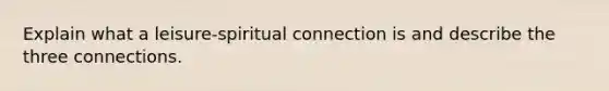 Explain what a leisure-spiritual connection is and describe the three connections.