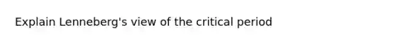 Explain Lenneberg's view of the critical period