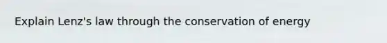 Explain Lenz's law through the conservation of energy