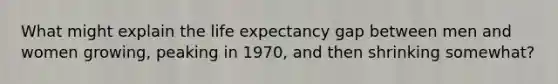 What might explain the life expectancy gap between men and women growing, peaking in 1970, and then shrinking somewhat?