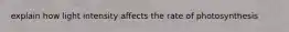 explain how light intensity affects the rate of photosynthesis