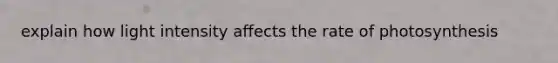 explain how light intensity affects the rate of photosynthesis