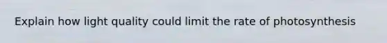 Explain how light quality could limit the rate of photosynthesis