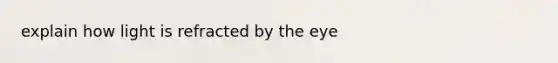 explain how light is refracted by the eye