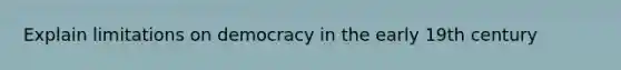 Explain limitations on democracy in the early 19th century