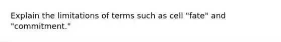 Explain the limitations of terms such as cell "fate" and "commitment."