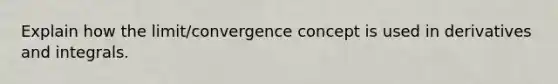 Explain how the limit/convergence concept is used in derivatives and integrals.