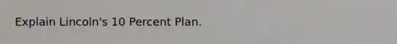 Explain Lincoln's 10 Percent Plan.