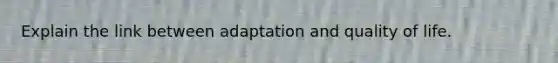 Explain the link between adaptation and quality of life.