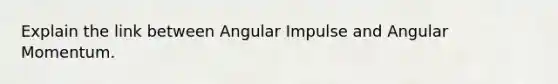 Explain the link between Angular Impulse and Angular Momentum.