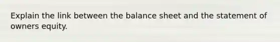 Explain the link between the balance sheet and the statement of owners equity.