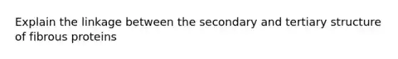 Explain the linkage between the secondary and tertiary structure of fibrous proteins