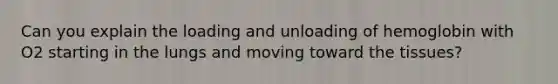 Can you explain the loading and unloading of hemoglobin with O2 starting in the lungs and moving toward the tissues?