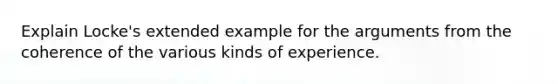 Explain Locke's extended example for the arguments from the coherence of the various kinds of experience.