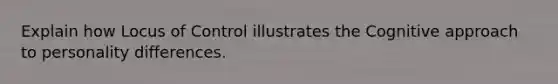 Explain how Locus of Control illustrates the Cognitive approach to personality differences.