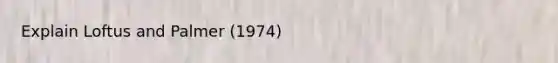 Explain Loftus and Palmer (1974)