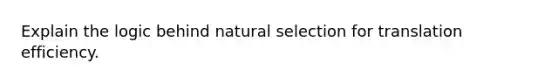 Explain the logic behind natural selection for translation efficiency.