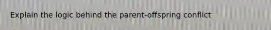 Explain the logic behind the parent-offspring conflict